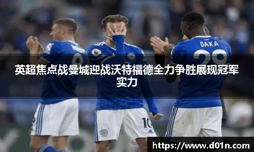 英超焦点战曼城迎战沃特福德全力争胜展现冠军实力